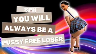 SPH - You will always be a pussy free loser