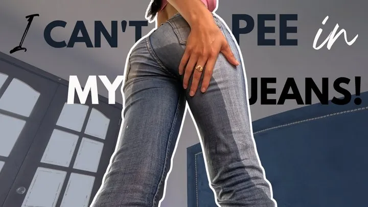 I can't pee in my jeans!