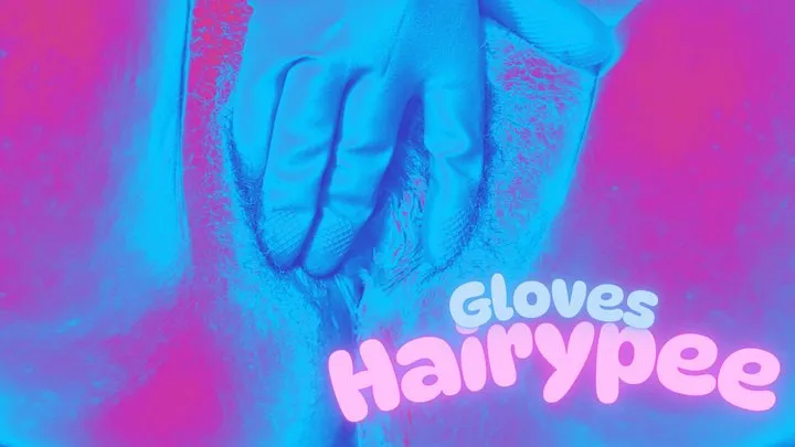 Weet gloves, hairy and chubby pussy CLOSE UP